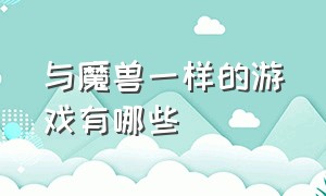 与魔兽一样的游戏有哪些