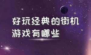 好玩经典的街机游戏有哪些