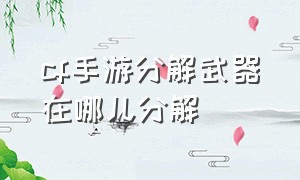 cf手游分解武器在哪儿分解