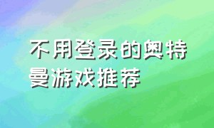 不用登录的奥特曼游戏推荐