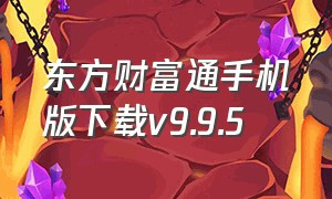 东方财富通手机版下载v9.9.5（东方财富专业版官方下载）