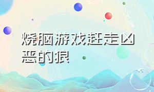 烧脑游戏赶走凶恶的狼（烧脑游戏赶走恶犬）