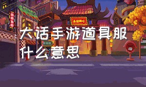 大话手游道具服什么意思