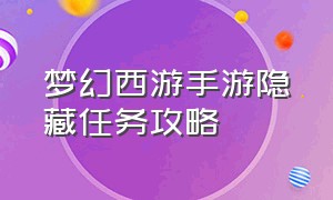 梦幻西游手游隐藏任务攻略（梦幻西游手游隐藏任务详解）