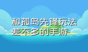 和孤岛先锋玩法差不多的手游