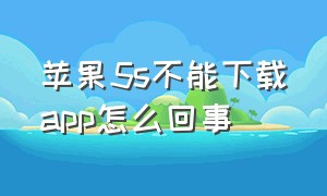 苹果5s不能下载app怎么回事