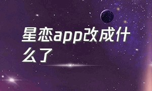 星恋app改成什么了