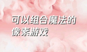 可以组合魔法的像素游戏