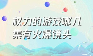 权力的游戏哪几集有火爆镜头