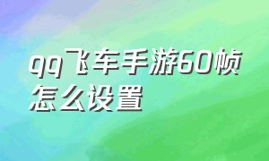 qq飞车手游60帧怎么设置