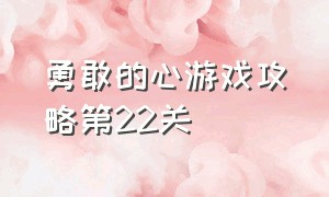 勇敢的心游戏攻略第22关（勇敢的心游戏第2章第6关视频解说）