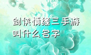 剑侠情缘三手游叫什么名字