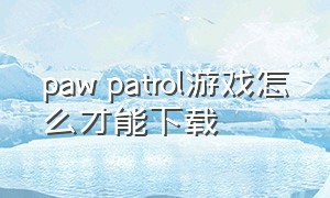 paw patrol游戏怎么才能下载