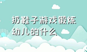 扔鞋子游戏锻炼幼儿的什么