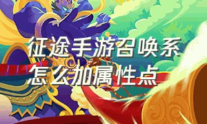 征途手游召唤系怎么加属性点（征途手游召唤属性点怎么加点2020）