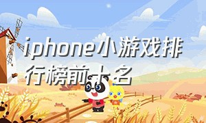 iphone小游戏排行榜前十名