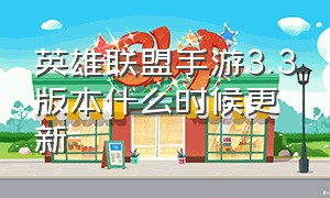 英雄联盟手游3.3版本什么时候更新