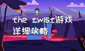 the twist游戏详细攻略