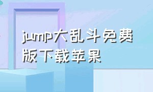 jump大乱斗免费版下载苹果（jump大乱斗下载手机版免费）