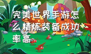 完美世界手游怎么精炼装备成功率高