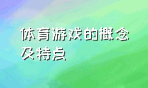 体育游戏的概念及特点（体育游戏的特点有哪三个）