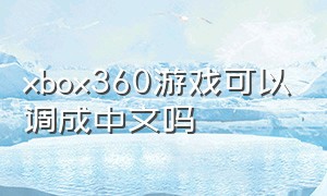 xbox360游戏可以调成中文吗