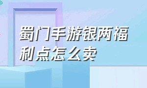 蜀门手游银两福利点怎么卖