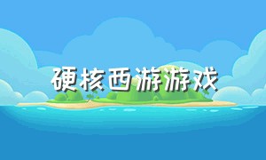 硬核西游游戏（汉风西游系列游戏）