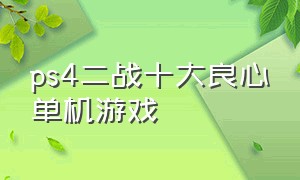 ps4二战十大良心单机游戏