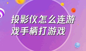 投影仪怎么连游戏手柄打游戏