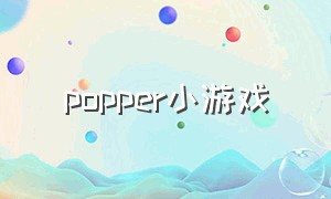 popper小游戏（popperz游戏）