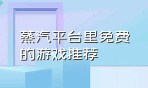 蒸汽平台里免费的游戏推荐