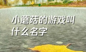 小蘑菇的游戏叫什么名字