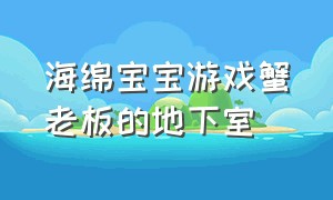 海绵宝宝游戏蟹老板的地下室