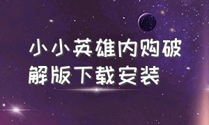 小小英雄内购破解版下载安装