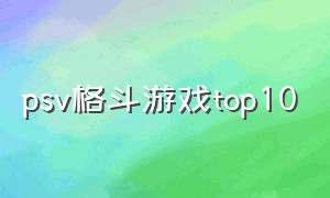 psv格斗游戏top10