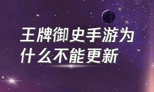 王牌御史手游为什么不能更新