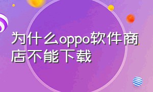 为什么oppo软件商店不能下载