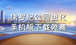 侏罗纪公园进化手机版下载免费