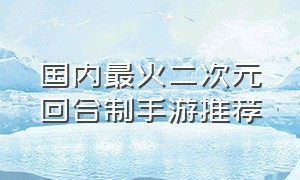 国内最火二次元回合制手游推荐