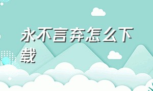 永不言弃怎么下载