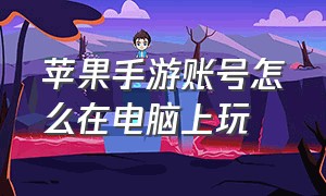 苹果手游账号怎么在电脑上玩