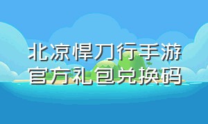 北凉悍刀行手游官方礼包兑换码