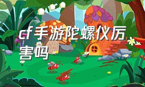 cf手游陀螺仪厉害吗（cf手游陀螺仪和电脑谁更厉害）