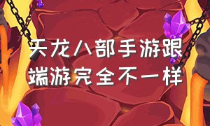 天龙八部手游跟端游完全不一样（天龙八部手游和端游可以互通吗）