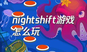 nightshift游戏怎么玩（夜班night shift游戏）