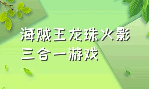 海贼王龙珠火影三合一游戏