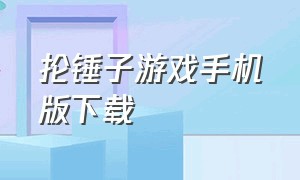 抡锤子游戏手机版下载（抡大锤游戏苹果手机怎么下载）