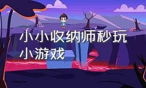 小小收纳师秒玩小游戏（小小收纳解压小游戏入口）