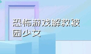 恐怖游戏解救被困少女